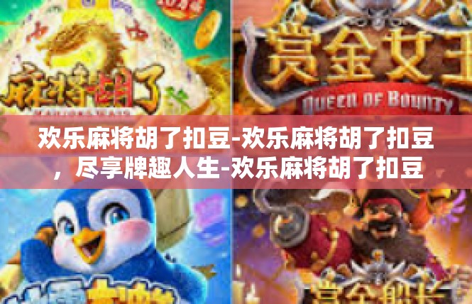欢乐麻将胡了扣豆-欢乐麻将胡了扣豆，尽享牌趣人生-欢乐麻将胡了扣豆