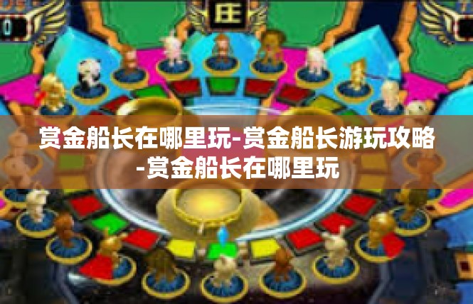 赏金船长在哪里玩-赏金船长游玩攻略-赏金船长在哪里玩