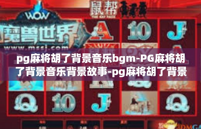 pg麻将胡了背景音乐bgm-PG麻将胡了背景音乐背景故事-pg麻将胡了背景音乐bgm