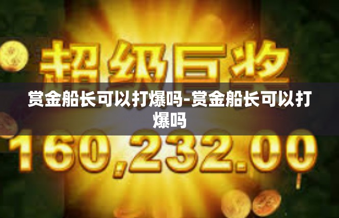 赏金船长可以打爆吗-赏金船长可以打爆吗