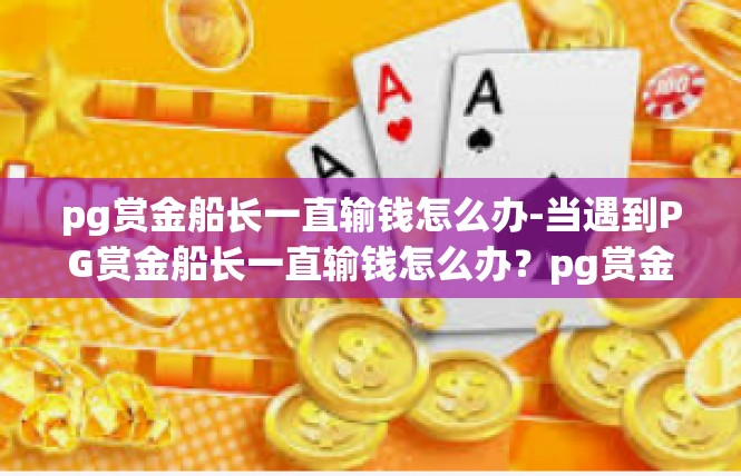 pg赏金船长一直输钱怎么办-当遇到PG赏金船长一直输钱怎么办？pg赏金船长一直输钱怎么办