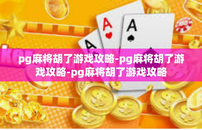 pg麻将胡了游戏攻略-pg麻将胡了游戏攻略-pg麻将胡了游戏攻略