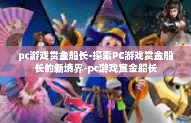 pc游戏赏金船长-探索PC游戏赏金船长的新境界-pc游戏赏金船长