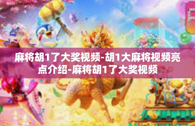 麻将胡1了大奖视频-胡1大麻将视频亮点介绍-麻将胡1了大奖视频