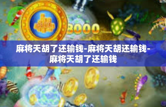 麻将天胡了还输钱-麻将天胡还输钱-麻将天胡了还输钱