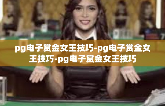 pg电子赏金女王技巧-pg电子赏金女王技巧-pg电子赏金女王技巧