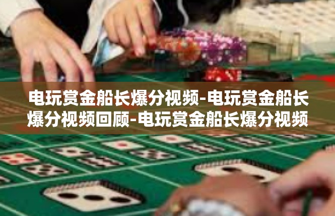 电玩赏金船长爆分视频-电玩赏金船长爆分视频回顾-电玩赏金船长爆分视频