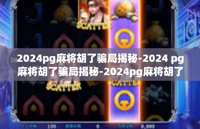2024pg麻将胡了骗局揭秘-2024 pg麻将胡了骗局揭秘-2024pg麻将胡了骗局揭秘