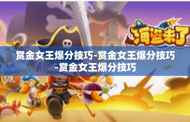 赏金女王爆分技巧-赏金女王爆分技巧-赏金女王爆分技巧