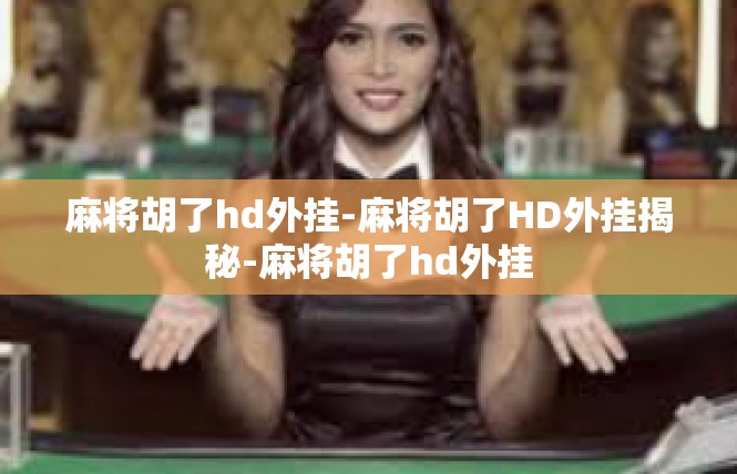 麻将胡了hd外挂-麻将胡了HD外挂揭秘-麻将胡了hd外挂