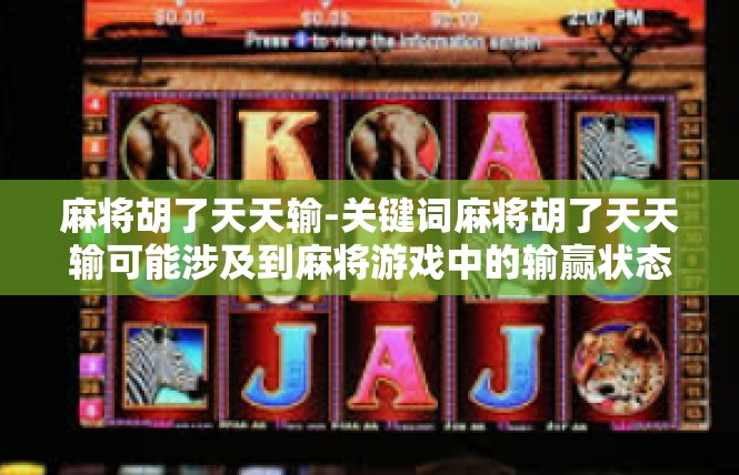 麻将胡了天天输-关键词麻将胡了天天输可能涉及到麻将游戏中的输赢状态、游戏心态、沉迷状态等。这篇文章将从多个角度探讨麻将胡了天天输的原因和解决策略。麻将胡了天天输