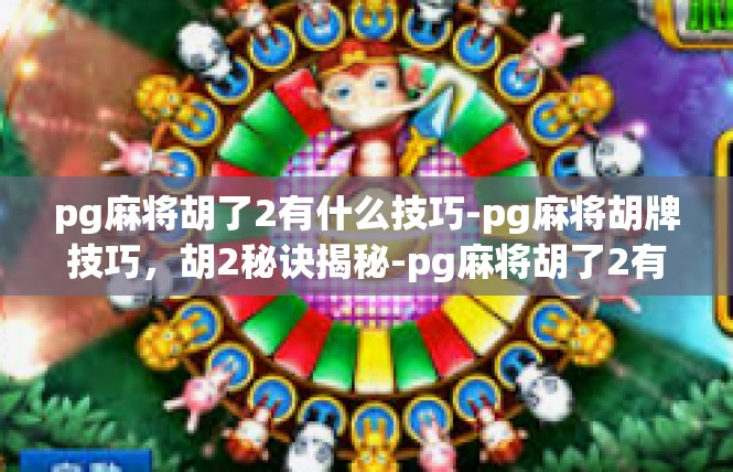 pg麻将胡了2有什么技巧-pg麻将胡牌技巧，胡2秘诀揭秘-pg麻将胡了2有什么技巧