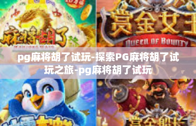 pg麻将胡了试玩-探索PG麻将胡了试玩之旅-pg麻将胡了试玩