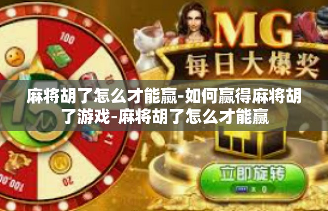 麻将胡了怎么才能赢-如何赢得麻将胡了游戏-麻将胡了怎么才能赢