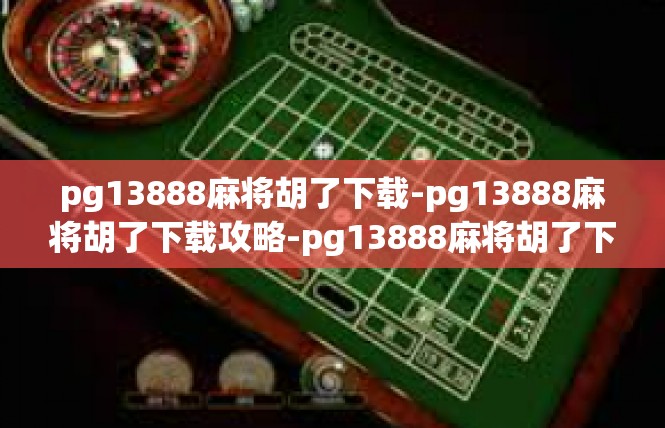 pg13888麻将胡了下载-pg13888麻将胡了下载攻略-pg13888麻将胡了下载