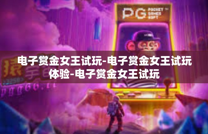电子赏金女王试玩-电子赏金女王试玩体验-电子赏金女王试玩