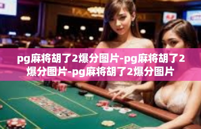pg麻将胡了2爆分图片-pg麻将胡了2爆分图片-pg麻将胡了2爆分图片