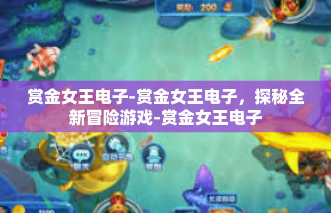 赏金女王电子-赏金女王电子，探秘全新冒险游戏-赏金女王电子