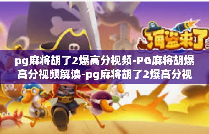 pg麻将胡了2爆高分视频-PG麻将胡爆高分视频解读-pg麻将胡了2爆高分视频
