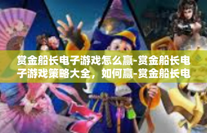 赏金船长电子游戏怎么赢-赏金船长电子游戏策略大全，如何赢-赏金船长电子游戏怎么赢