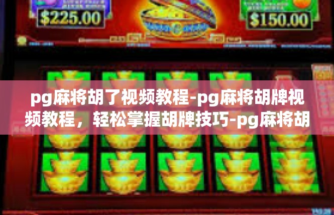 pg麻将胡了视频教程-pg麻将胡牌视频教程，轻松掌握胡牌技巧-pg麻将胡了视频教程