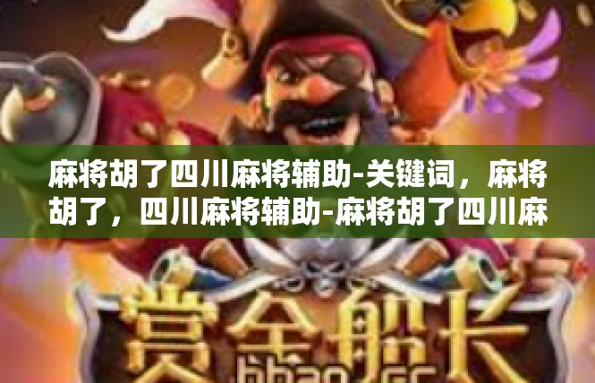 麻将胡了四川麻将辅助-关键词，麻将胡了，四川麻将辅助-麻将胡了四川麻将辅助