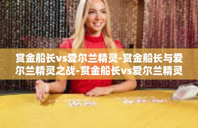 赏金船长vs爱尔兰精灵-赏金船长与爱尔兰精灵之战-赏金船长vs爱尔兰精灵
