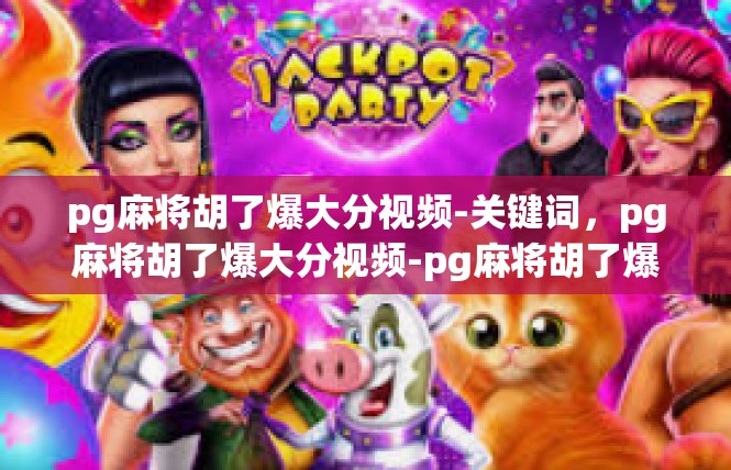 pg麻将胡了爆大分视频-关键词，pg麻将胡了爆大分视频-pg麻将胡了爆大分视频