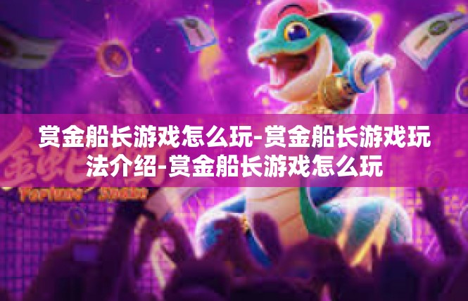 赏金船长游戏怎么玩-赏金船长游戏玩法介绍-赏金船长游戏怎么玩