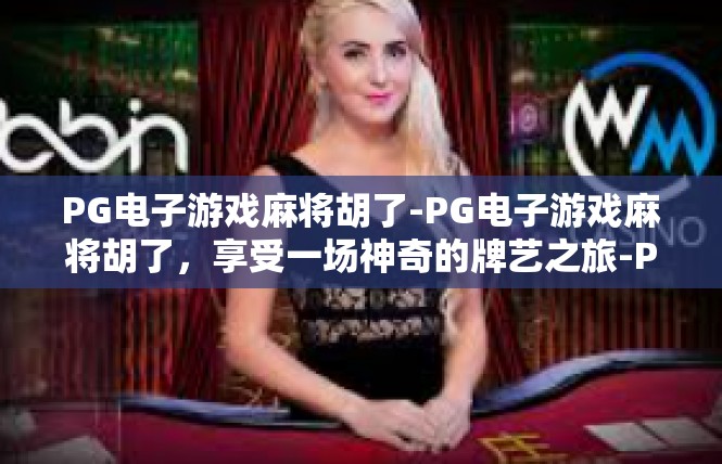PG电子游戏麻将胡了-PG电子游戏麻将胡了，享受一场神奇的牌艺之旅-PG电子游戏麻将胡了