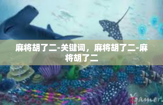 麻将胡了二-关键词，麻将胡了二-麻将胡了二
