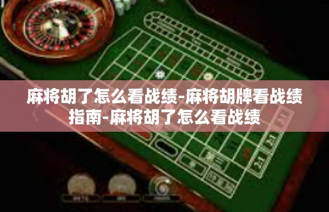 麻将胡了怎么看战绩-麻将胡牌看战绩指南-麻将胡了怎么看战绩