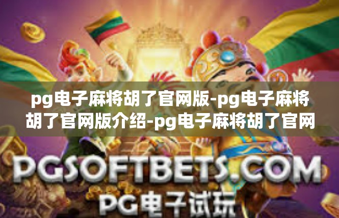 pg电子麻将胡了官网版-pg电子麻将胡了官网版介绍-pg电子麻将胡了官网版