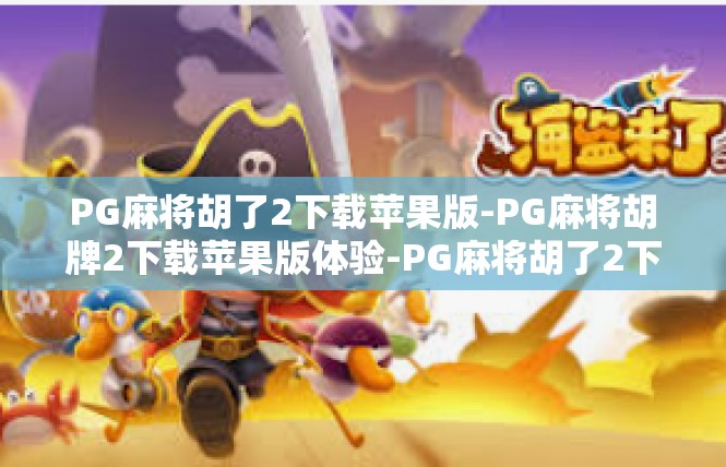 PG麻将胡了2下载苹果版-PG麻将胡牌2下载苹果版体验-PG麻将胡了2下载苹果版