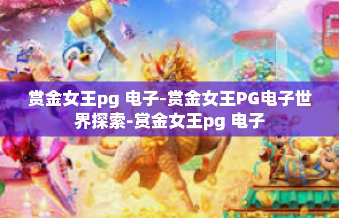 赏金女王pg 电子-赏金女王PG电子世界探索-赏金女王pg 电子