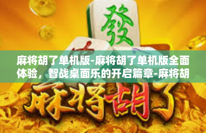 麻将胡了单机版-麻将胡了单机版全面体验，智战桌面乐的开启篇章-麻将胡了单机版