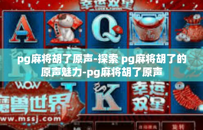 pg麻将胡了原声-探索 pg麻将胡了的原声魅力-pg麻将胡了原声