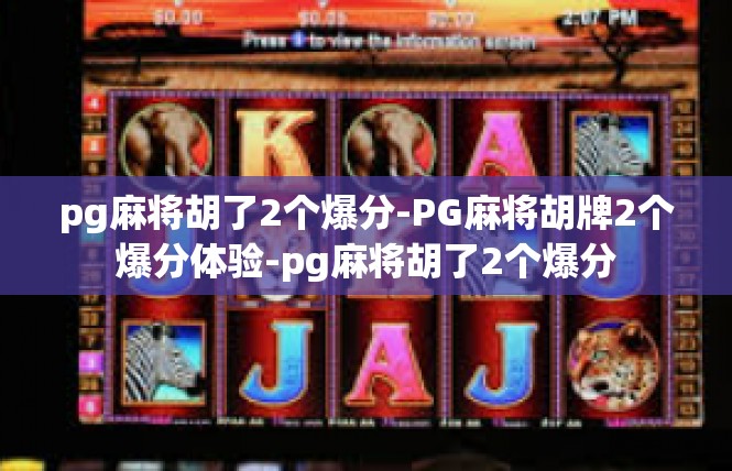 pg麻将胡了2个爆分-PG麻将胡牌2个爆分体验-pg麻将胡了2个爆分