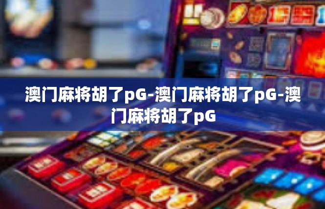 澳门麻将胡了pG-澳门麻将胡了pG-澳门麻将胡了pG