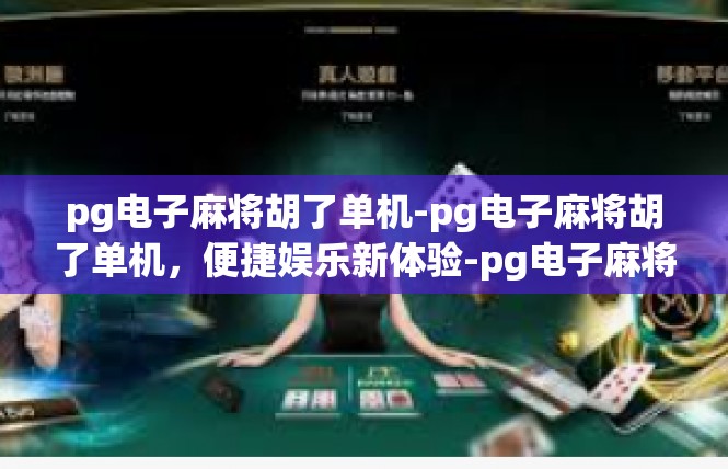 pg电子麻将胡了单机-pg电子麻将胡了单机，便捷娱乐新体验-pg电子麻将胡了单机