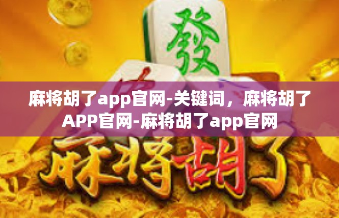 麻将胡了app官网-关键词，麻将胡了APP官网-麻将胡了app官网