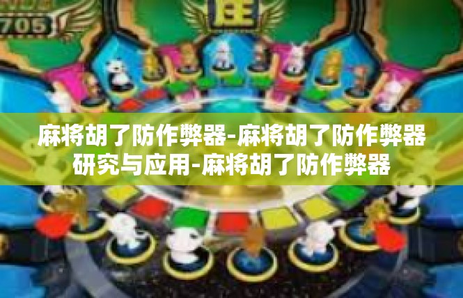 麻将胡了防作弊器-麻将胡了防作弊器研究与应用-麻将胡了防作弊器