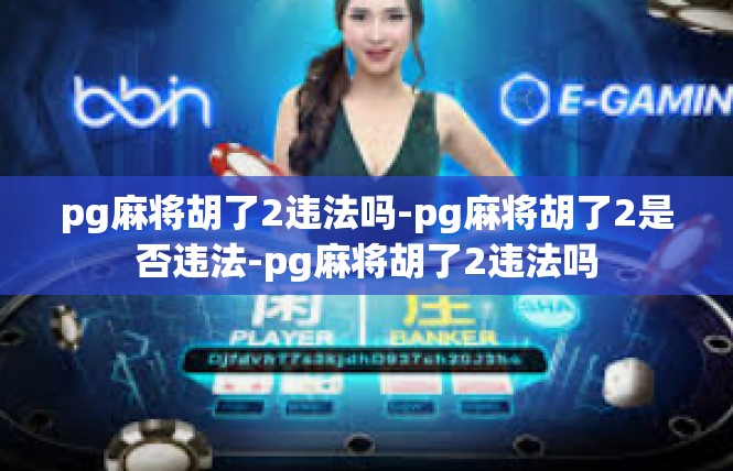 pg麻将胡了2违法吗-pg麻将胡了2是否违法-pg麻将胡了2违法吗