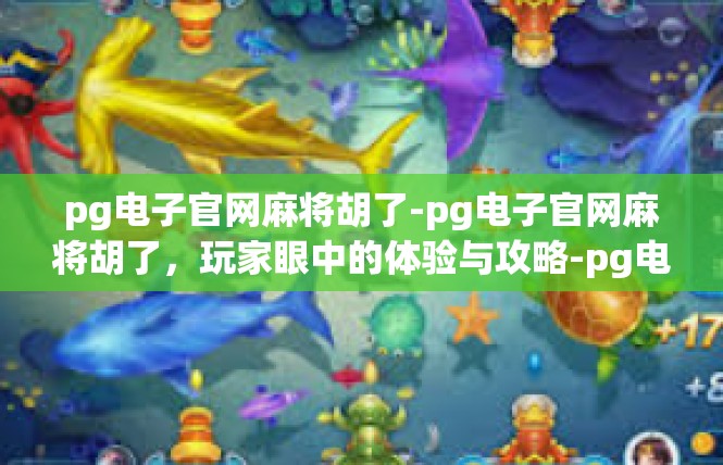 pg电子官网麻将胡了-pg电子官网麻将胡了，玩家眼中的体验与攻略-pg电子官网麻将胡了