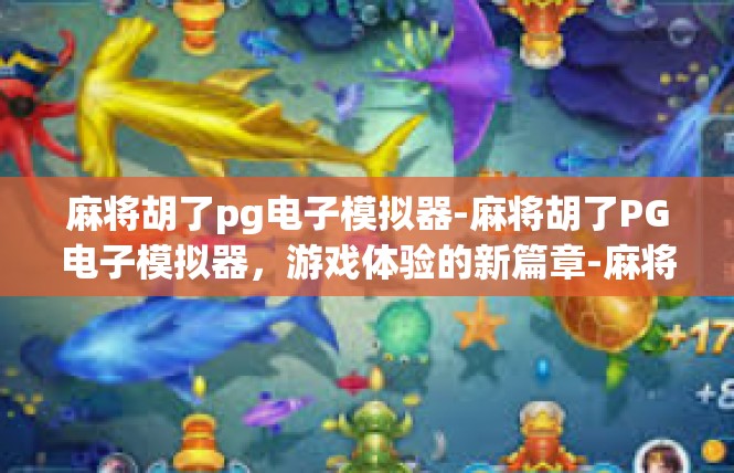 麻将胡了pg电子模拟器-麻将胡了PG电子模拟器，游戏体验的新篇章-麻将胡了pg电子模拟器