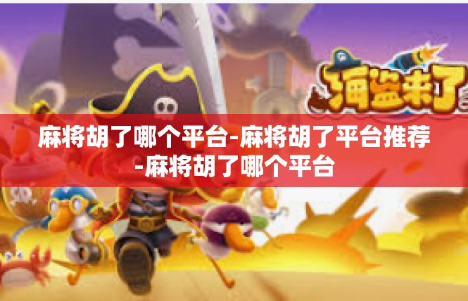 麻将胡了哪个平台-麻将胡了平台推荐-麻将胡了哪个平台