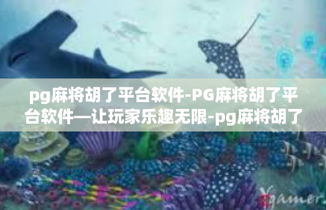 pg麻将胡了平台软件-PG麻将胡了平台软件—让玩家乐趣无限-pg麻将胡了平台软件