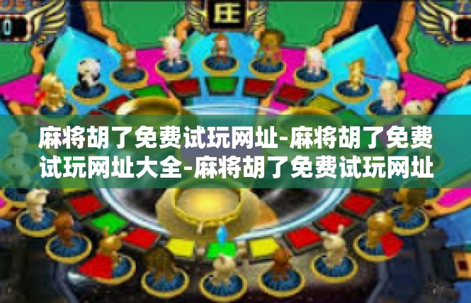 麻将胡了免费试玩网址-麻将胡了免费试玩网址大全-麻将胡了免费试玩网址