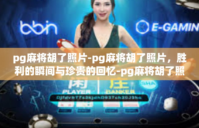 pg麻将胡了照片-pg麻将胡了照片，胜利的瞬间与珍贵的回忆-pg麻将胡了照片