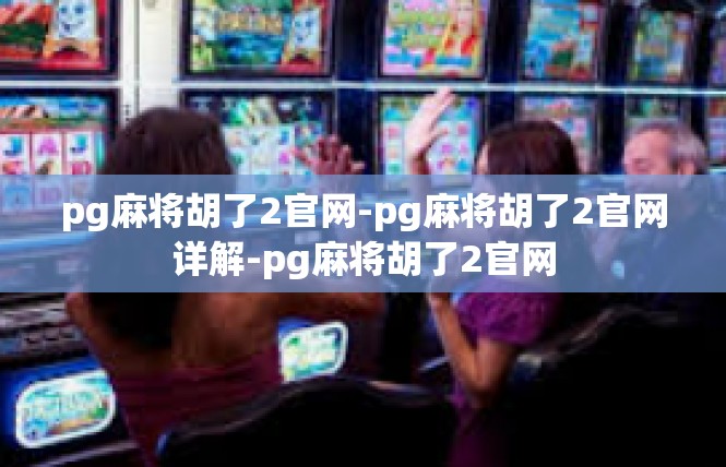 pg麻将胡了2官网-pg麻将胡了2官网详解-pg麻将胡了2官网